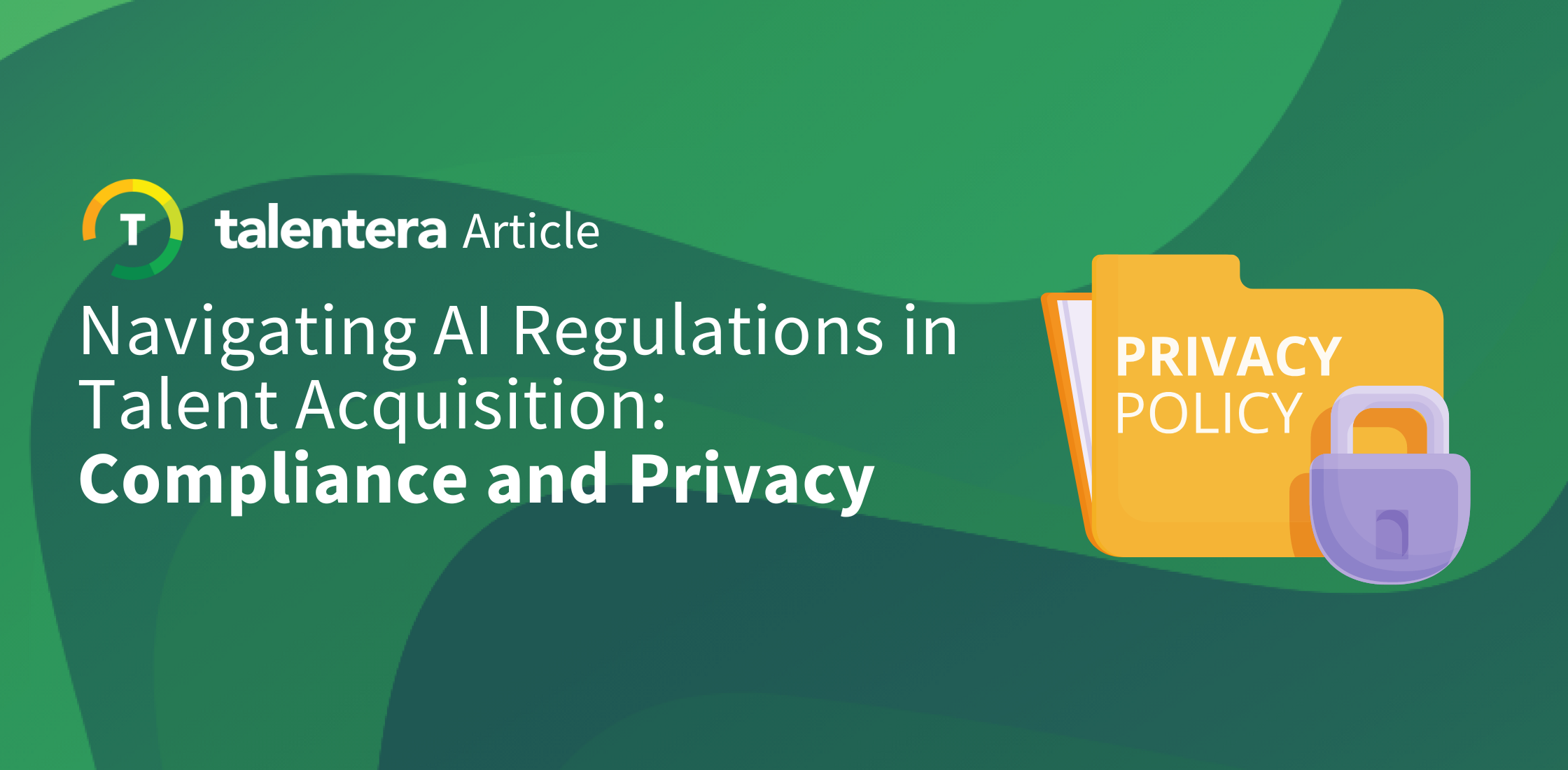 Navigating AI Regulations in Talent Acquisition: Compliance and Privacy